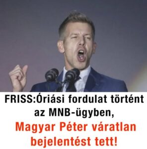 FRISS:Óriási fordulat történt az MNB-ügyben, Magyar Péter váratlan bejelentést tett