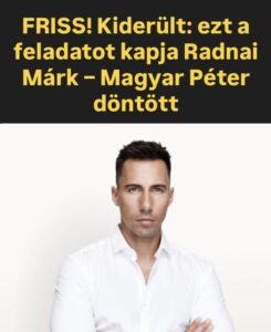 FRISS! Kiderült: ezt a feladatot kapja Radnai Márk – Magyar Péter döntött