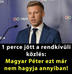 1 perce jött a rendkívüli közlés: Magyar Péter ezt már nem hagyja annyiban!