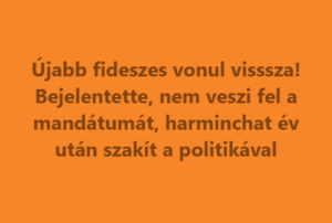 Újabb fideszes vonul visssza! Bejelentette, nem veszi fel a mandátumát, harminchat év után szakít a politikával