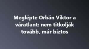 Meglépte Orbán Viktor a váratlant: nem titkolják tovább, már biztos