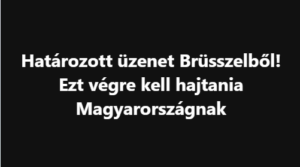 Határozott üzenet Brüsszelből! Ezt végre kell hajtania Magyarországnak
