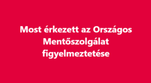 Most érkezett az Országos Mentőszolgálat figyelmeztetése