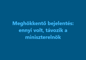 Meghökkentő bejelentés: ennyi volt, távozik a miniszterelnök