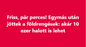 Friss, pár perces! Egymás után jöttek a földrengések: akár 10 ezer halott is lehet