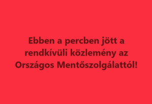 Ebben a percben jött a rendkívüli közlemény az Országos Mentőszolgálattól!