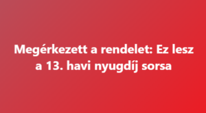 Megérkezett a rendelet: Ez lesz a 13. havi nyugdíj sorsa