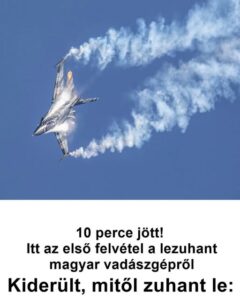 10 perce jött! Itt a hivatalos felvétel a lezuhant magyar vadászgépről! – Döbbenetes képsorok, csak ERŐS idegzetűeknek: