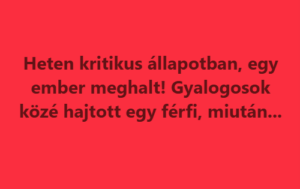 Heten kritikus állapotban, egy ember meghalt! Gyalogosok közé hajtott egy férfi, miután…