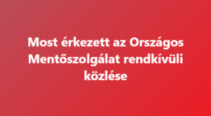 Most érkezett az Országos Mentőszolgálat rendkívüli közlése