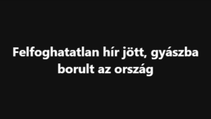 Felfoghatatlan hír jött, gyászba borult az ország