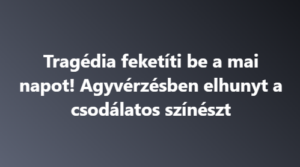 Tragédia feketíti be a mai napot! Agyvérzésben elhunyt a csodálatos színészt