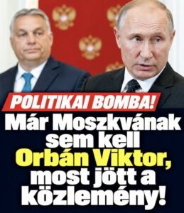 Már Moszkvának sem kell Orbán Viktor, most jött a közlemény!
